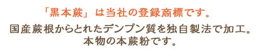 国産の蕨根からとれた本物の本わらび粉、黒本蕨は当社の蝋六商標です